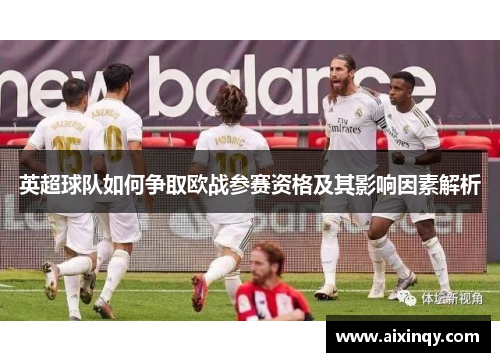 英超球队如何争取欧战参赛资格及其影响因素解析 英超球队如何争取欧战参赛资格及其影响因素解析